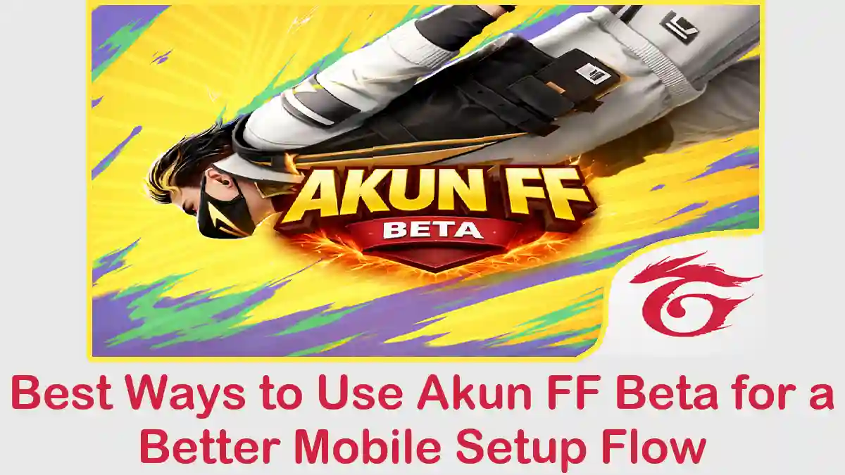 Best Ways to Use Akun FF Beta for a Better Mobile Setup Flow